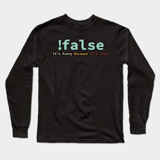 !False It's Funny Because It's True Funny Programmer Long Sleeve T-Shirt